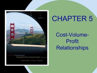 CHAPTER 5

                    Cost-Volume-
                        Profit
                    Relationships



McGraw-Hill/Irwin       The McGraw-Hill Companies, Inc. 2008
 