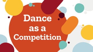 Dance
as a
Competition
 