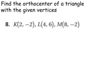 Find the orthocenter of a triangle
with the given vertices

 