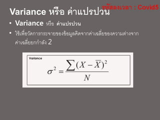 Variance หรือ ค่าแปรปวน
• Variance หรือ ค่าแปรปวน
• ใช้เพื่อวัดการกระจายของข้อมูลคิดจากค่าเฉลี่ยของความต่างจาก
ค่าเฉลี่ยยกกาลัง 2
 
