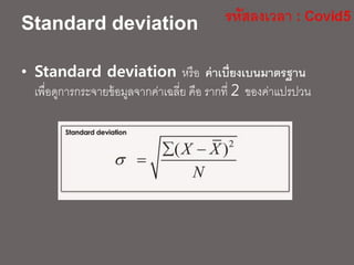Standard deviation
• Standard deviation หรือ ค่าเบี่ยงเบนมาตรฐาน
เพื่อดูการกระจายข้อมูลจากค่าเฉลี่ย คือ รากที่ 2 ของค่าแปรปวน
 
