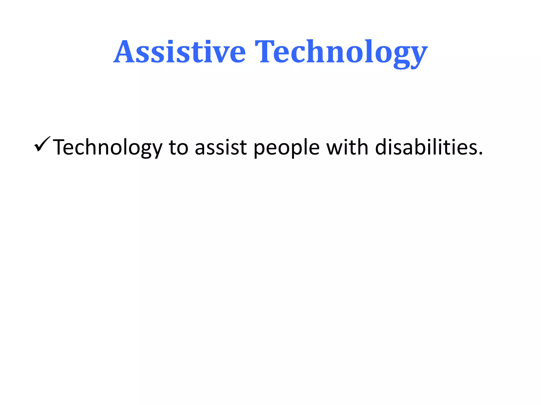Assistive Technology
Technology to assist people with disabilities.
 