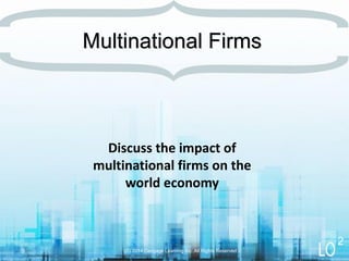 Discuss the impact of
multinational firms on the
world economy
(C) 2014 Cengage Learning Inc. All Rights Reserved9
Multinational Firms
2
 