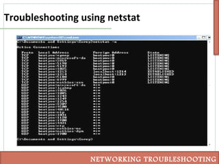 Troubleshooting using netstat
NETWORKING TROUBLESHOOTING
 