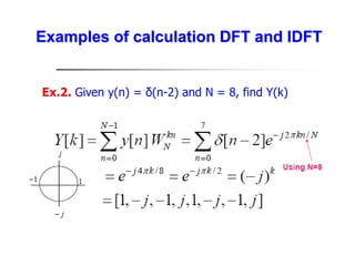 Ex.2. Given y(n) = δ(n-2) and N = 8, find Y(k)
Examples of calculation DFT and IDFT
 