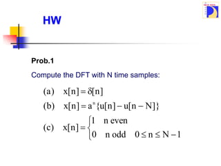 Prob.1
Compute the DFT with N time samples:












1
N
n
0
odd
n
0
even
n
1
]
n
[
x
)
c
(
]}
N
n
[
u
]
n
[
u
{
a
]
n
[
x
)
b
(
]
n
[
]
n
[
x
)
a
(
n
HW
 