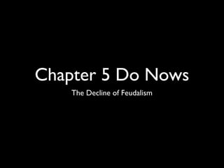 Chapter 5 Do Nows
    The Decline of Feudalism
 