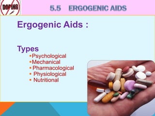 Ergogenic Aids :
Types
Psychological
Mechanical
 Pharmacological
 Physiological
 Nutritional
 