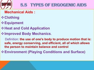 Mechanical Aids :
Clothing
Equipment
Heat and Cold Application
Improved Body Mechanics.
Definition: the use of one's body to produce motion that is:
safe, energy conserving, and efficient, all of which allows
the person to maintain balance and control
Environment (Playing Conditions and Surface)
 