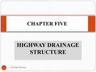 HIGHWAY DRAINAGE
STRUCTURE
CHAPTER FIVE
Drainage Structure
1
 