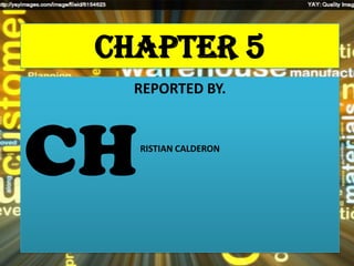 CHAPTER 5
REPORTED BY.
RISTIAN CALDERON
CH
 