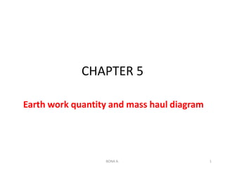 CHAPTER 5
Earth work quantity and mass haul diagram
1
BONA A.
 