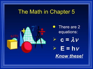 The Math in Chapter 5 There are 2 equations: c =   E = h  Know these! 