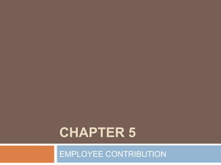 CHAPTER 5
EMPLOYEE CONTRIBUTION
 