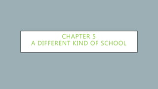 CHAPTER 5
A DIFFERENT KIND OF SCHOOL
 