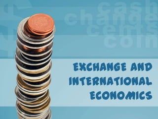 EXCHANGE AND
INTERNATIONAL
    ECONOMICS
 