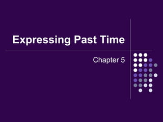 Expressing Past Time Chapter 5 