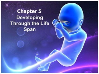 Chapter 5
  Developing
Through the Life
     Span
 