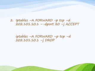 2. Iptables –A FORWARD -p tcp –d
202.101.10.1 –-dport 80 –j ACCEPT
iptables –A FORWARD –p tcp –d
202.101.10.1 –j DROP
 