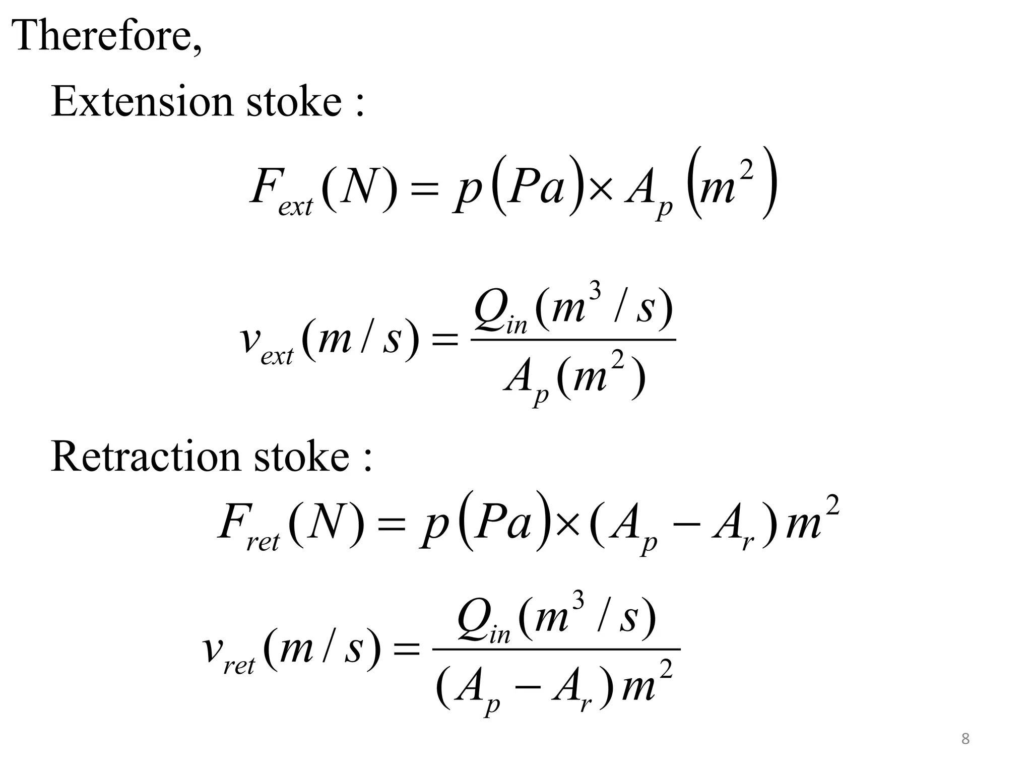 Therefore,
Extension stoke :
Retraction stoke :
8
   
2
)
( m
A
Pa
p
N
F p
ext 

  2
)
(
)
( m
A
A
Pa
p
N
F r
p
ret 


)
(
)
/
(
)
/
( 2
3
m
A
s
m
Q
s
m
v
p
in
ext 
2
3
)
(
)
/
(
)
/
(
m
A
A
s
m
Q
s
m
v
r
p
in
ret


 