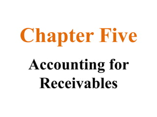 Chapter Five
Accounting for
Receivables
 