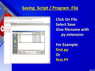 Saving Script / Program File
Click On File
Select Save
Give filename with
py extension
For Example:
first.py
Or
first.PY
 