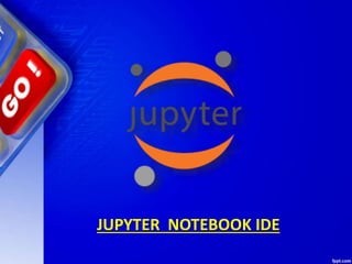 JUPYTER NOTEBOOK IDE
 