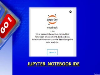 JUPYTER NOTEBOOK IDE
 