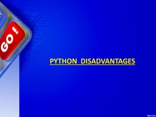 PYTHON DISADVANTAGES
 
