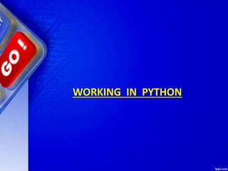 WORKING IN PYTHON
 