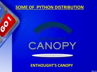 SOME OF PYTHON DISTRIBUTION
ENTHOUGHT'S CANOPY
 