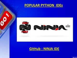 POPULAR PYTHON IDEs
GitHub : NINJA IDE
 