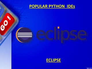 POPULAR PYTHON IDEs
ECLIPSE
 