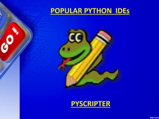 POPULAR PYTHON IDEs
PYSCRIPTER
 