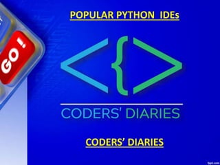 POPULAR PYTHON IDEs
CODERS’ DIARIES
 