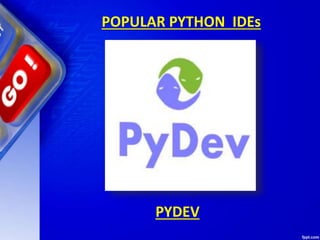 POPULAR PYTHON IDEs
PYDEV
 