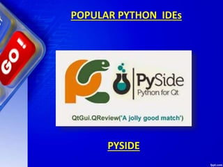 POPULAR PYTHON IDEs
PYSIDE
 