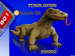 KOMODO
PYTHON EDITORS
 