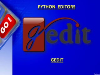 PYTHON EDITORS
GEDIT
 
