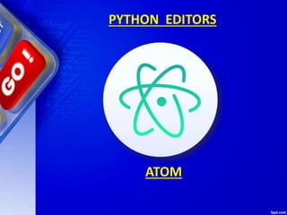 PYTHON EDITORS
ATOM
 