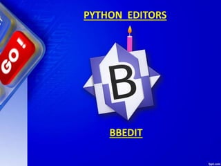 PYTHON EDITORS
BBEDIT
 