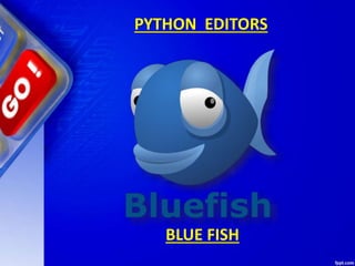 PYTHON EDITORS
BLUE FISH
 