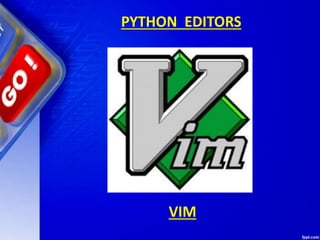 PYTHON EDITORS
VIM
 