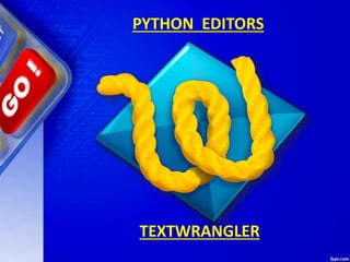 PYTHON EDITORS
TEXTWRANGLER
 