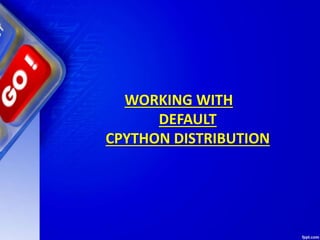 WORKING WITH
DEFAULT
CPYTHON DISTRIBUTION
 