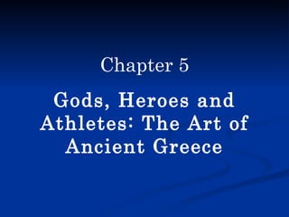Chapter 5 Gods, Heroes and Athletes: The Art of Ancient Greece 