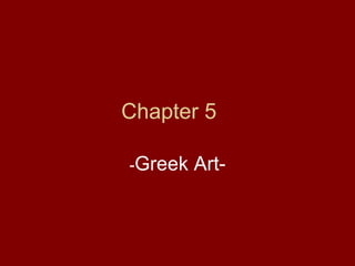 Chapter 5   - Greek Art- 