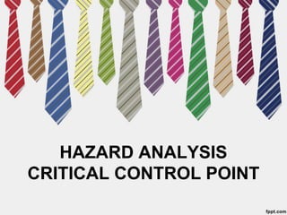 HAZARD ANALYSIS
CRITICAL CONTROL POINT
 