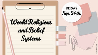 SLIDESMANIA.COM
World Religions
and Belief
Systems
FRIDAY
Sep. 24th.
 