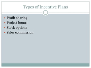 Types of Incentive Plans
 Profit sharing
 Project bonus
 Stock options
 Sales commission
 